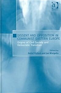 Dissent and Opposition in Communist Eastern Europe : Origins of Civil Society and Democratic Transition (Hardcover)