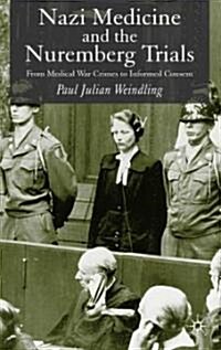 Nazi Medicine and the Nuremberg Trials: From Medical Warcrimes to Informed Consent (Hardcover, 2004)