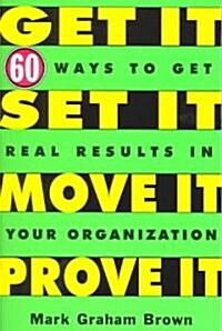 Get It, Set It, Move It, Prove It: 60 Ways to Get Real Results in Your Organization (Paperback)