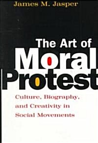 The Art of Moral Protest: Culture, Biography, and Creativity in Social Movements (Paperback)