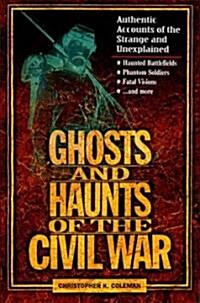 Ghosts and Haunts of the Civil War: Authentic Accounts of the Strange and Unexplained (Paperback)