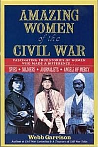 Amazing Women of the Civil War: Fascinating True Stories of Women Who Made a Difference (Paperback)