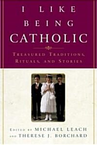 I Like Being Catholic: Treasured Traditions, Rituals, and Stories (Paperback)