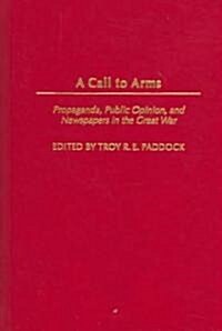 A Call to Arms: Propaganda, Public Opinion, and Newspapers in the Great War (Hardcover)