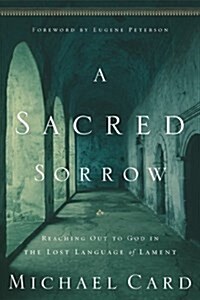 A Sacred Sorrow: Reaching Out to God in the Lost Language of Lament (Paperback)