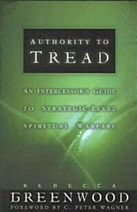 Authority to Tread: A Practical Guide for Strategic-Level Spiritual Warfare (Paperback)
