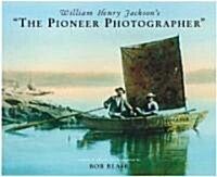 William Henry Jacksons the Pioneer Photographer (Hardcover)