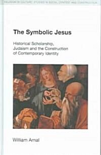 The Symbolic Jesus : Historical Scholarship, Judaism and the Construction of Contemporary Identity (Hardcover)