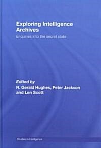 Exploring Intelligence Archives : Enquiries into the Secret State (Hardcover)