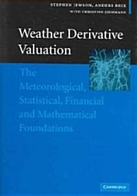 Weather Derivative Valuation : The Meteorological, Statistical, Financial and Mathematical Foundations (Hardcover)