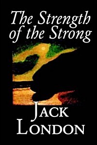 The Strength of the Strong by Jack London, Fiction, Action & Adventure (Hardcover)