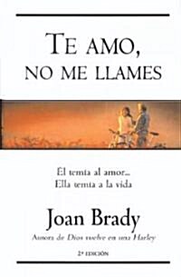 Te Amo, No Me Llames: El Le Temia al Amor...Ella Le Temia a la Vida (Paperback)