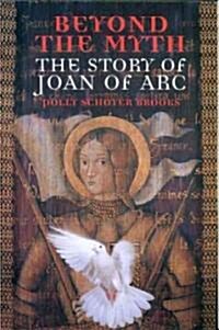 Beyond the Myth: The Story of Joan of Arc (Paperback)