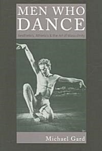 Men Who Dance; Aesthetics, Athletics and the Art of Masculinity (Paperback)