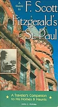 A Guide to F Scott Fitzgeralds St Paul: A Travelers Companion to His Homes & Haunts (Paperback)