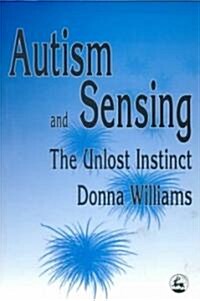 Autism and Sensing : The Unlost Instinct (Paperback)