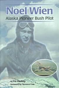 Noel Wien: Alaska Pioneer Bush Pilot (Paperback)