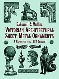 Victorian Architectural Sheet-Metal Ornaments: A Reprint of the 1887 Catalog (Paperback)