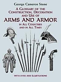 A Glossary of the Construction, Decoration and Use of Arms and Armor: In All Countries and in All Times (Paperback)