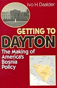 Getting to Dayton: The Making of Americas Bosnia Policy (Paperback)