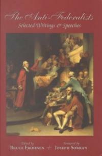 The Anti-Federalists : selected writings and speeches