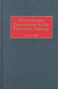 Philanthropic Foundations in the Twentieth Century (Hardcover)