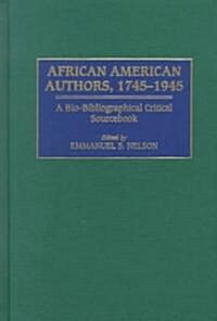 African American Authors, 1745-1945: A Bio-Bibliographical Critical Sourcebook (Hardcover)