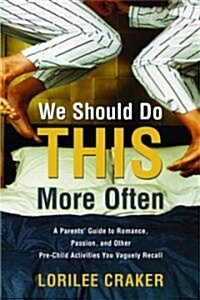 We Should Do This More Often: A Parents Guide to Romance, Passion, and Other Pre-Child Activities You Vaguely Recall (Paperback)