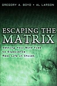 Escaping the Matrix: Setting Your Mind Free to Experience Real Life in Christ (Paperback)