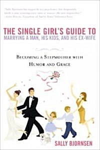 The Single Girls Guide to Marrying a Man, His Kids, and His Ex-Wife: Becoming a Stepmother with Humor and Grace (Paperback)