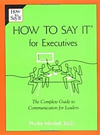 How to Say It for Executives: The Complete Guide to Communication for Leaders (Paperback)