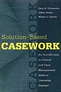 Solution-Based Casework: An Introduction to Clinical and Case Management Skills in Casework Practice (Paperback)