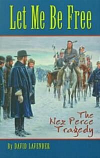 Let Me Be Free: The Nez Perce Tragedy (Paperback, Univ of Oklahom)