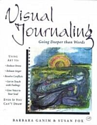 Visual Journaling: Going Deeper Than Words (Paperback)