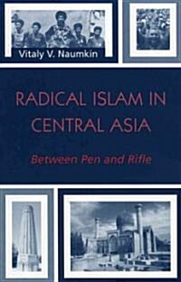 Radical Islam in Central Asia: Between Pen and Rifle (Paperback)