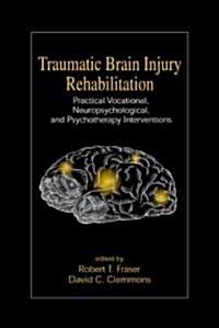 Traumatic Brain Injury Rehabilitation: Practical Vocational, Neuropsychological, and Psychotherapy Interventions (Hardcover, UK)