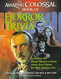 The Amazing, Colossal Book of Horror Trivia: Everything You Always Wanted to Know about Scary Movies But Were Afraid to Ask (Paperback)