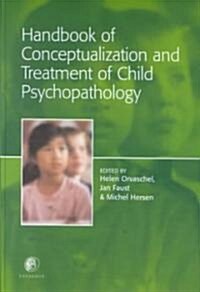 Handbook of Conceptualization and Treatment of Child Psychopathology (Hardcover)
