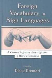 Foreign Vocabulary in Sign Languages: A Cross-Linguistic Investigation of Word Formation (Hardcover)