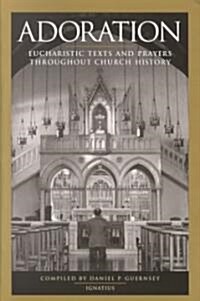 Adoration: Eucharistic Texts and Prayers Throughout Church History (Paperback)