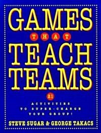 Games That Teach Teams: 21 Activities to Super-Charge Your Group! (Paperback)