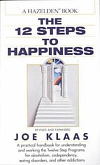 The Twelve Steps to Happiness: A Practical Handbook for Understanding and Working the Twelve Step Programs for Alcoholism, Codependency, Eating Disor (Mass Market Paperback)