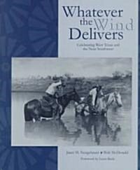 Whatever the Wind Delivers: Celebrating West Texas and the Near Southwest: Photographs of the Southwest Collection (Hardcover)