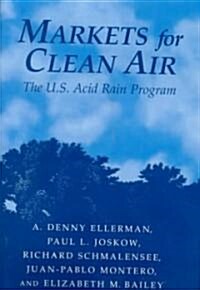 Markets for Clean Air : The U.S. Acid Rain Program (Hardcover)