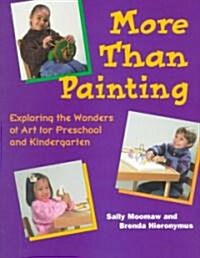 More Than Painting: Exploring the Wonders of Art in Preschool and Kindergarten (Paperback)