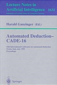 Automated Deduction - Cade-16: 16th International Conference on Automated Deduction, Trento, Italy, July 7-10, 1999, Proceedings (Paperback, 1999)