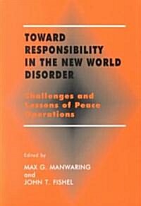 Toward Responsibility in the New World Disorder : Challenges and Lessons of Peace Operations (Paperback)