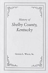 History of Shelby County, Kentucky. Compiled Under the Auspices of the Shelby County Genealogical-Historical Societys Committee on Printing (Paperback)