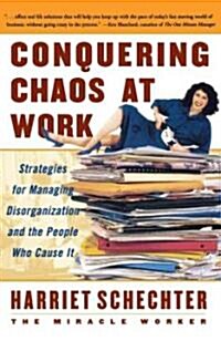 Conquering Chaos at Work: Strategies for Managing Disorganization and the People Who Cause It (Paperback, Original)