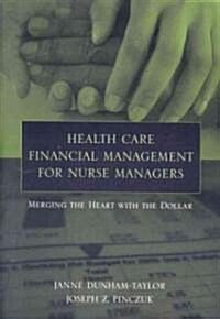 Health Care Financial Management for Nurse Managers: Merging the Heart with the Dollar (Paperback)